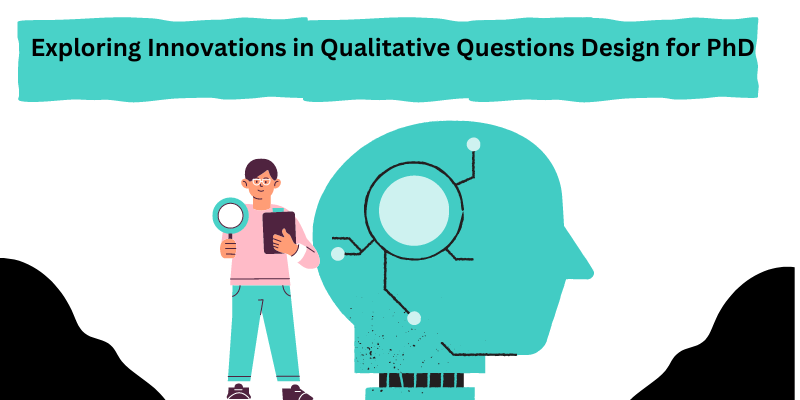 Exploring Innovations in Qualitative Questions Design for PhD